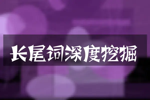 长尾词深度挖掘